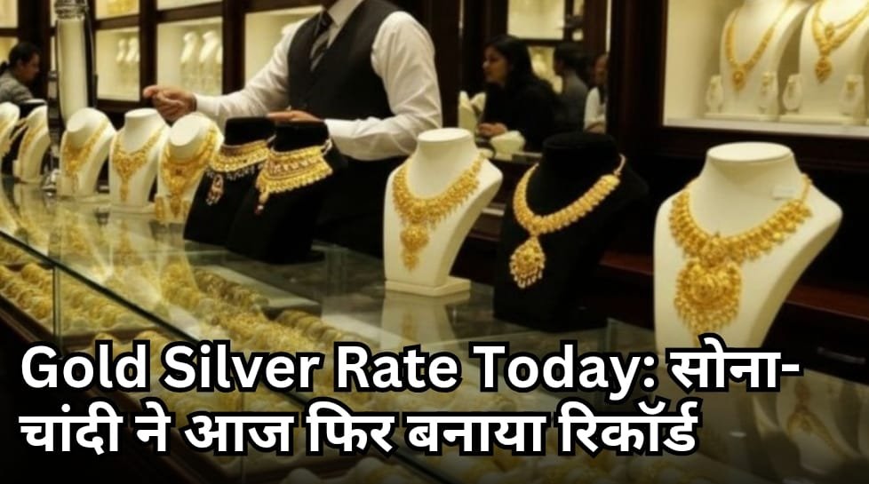 Gold Silver Rate Today: सोना-चांदी ने आज फिर बनाया रिकॉर्ड, खरीदने से पहले जान लीजिए ताजा रेट