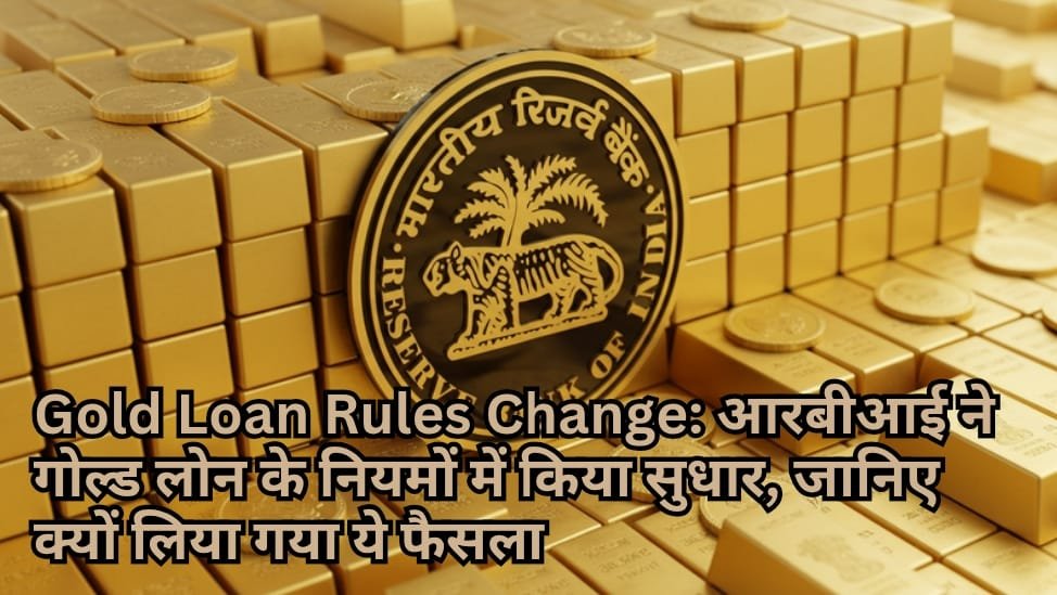 Gold Loan Rules Change: आरबीआई ने गोल्ड लोन के नियमों में किया सुधार, जानिए क्यों लिया गया ये फैसला और कितना बढ़ेगा ग्राहकों का फायदा